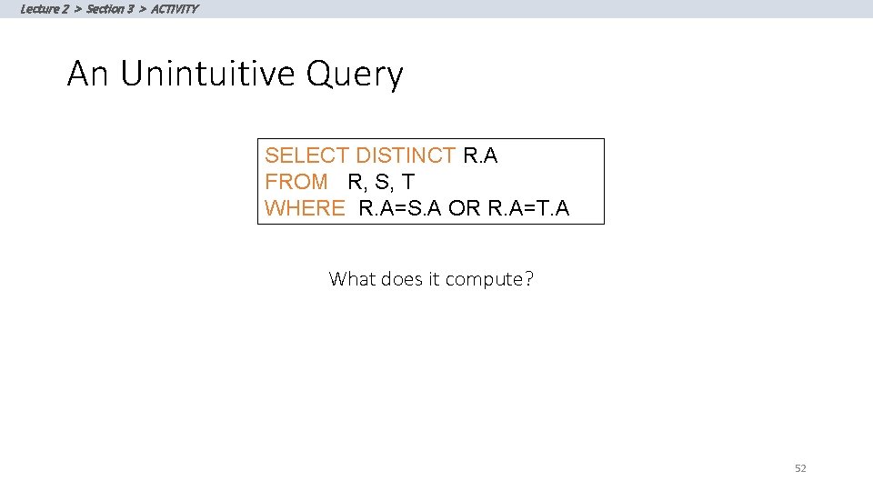 Lecture 2 > Section 3 > ACTIVITY An Unintuitive Query SELECT DISTINCT R. A