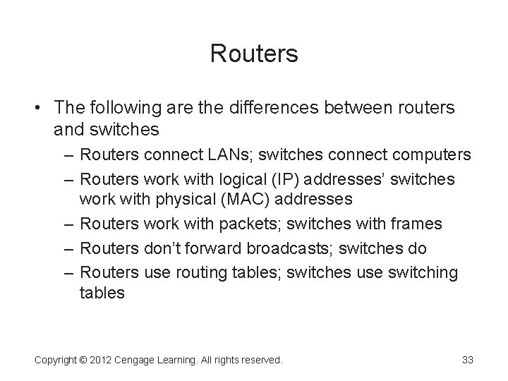 Routers • The following are the differences between routers and switches – Routers connect