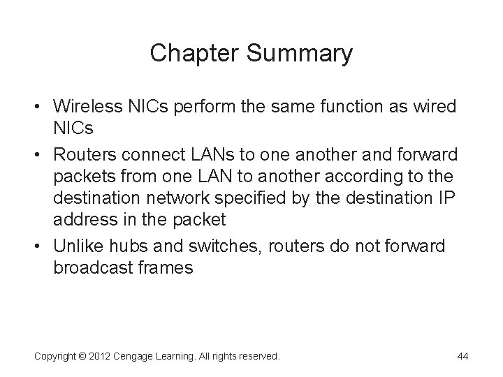 Chapter Summary • Wireless NICs perform the same function as wired NICs • Routers