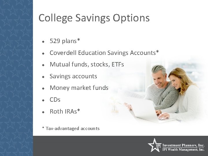 College Savings Options 529 plans* Coverdell Education Savings Accounts* Mutual funds, stocks, ETFs Savings