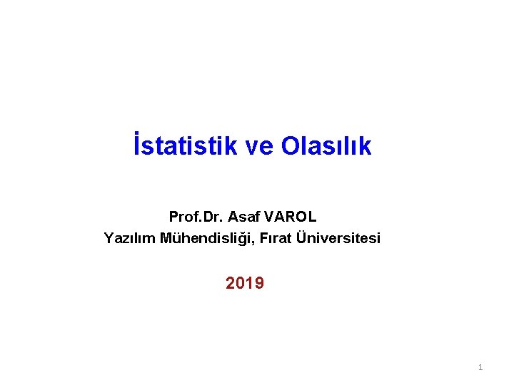 İstatistik ve Olasılık Prof. Dr. Asaf VAROL Yazılım Mühendisliği, Fırat Üniversitesi 2019 1 