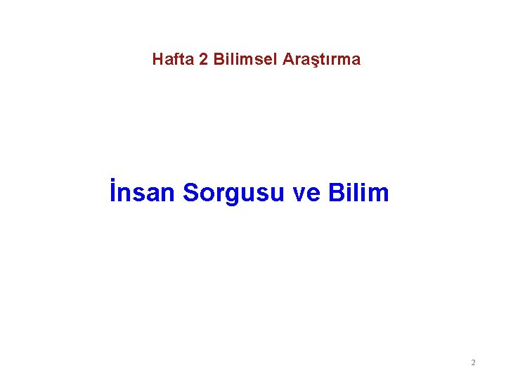 Hafta 2 Bilimsel Araştırma İnsan Sorgusu ve Bilim 2 