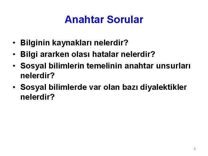 Anahtar Sorular • Bilginin kaynakları nelerdir? • Bilgi ararken olası hatalar nelerdir? • Sosyal