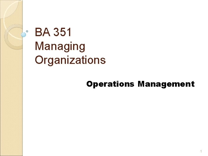 BA 351 Managing Organizations Operations Management 1 