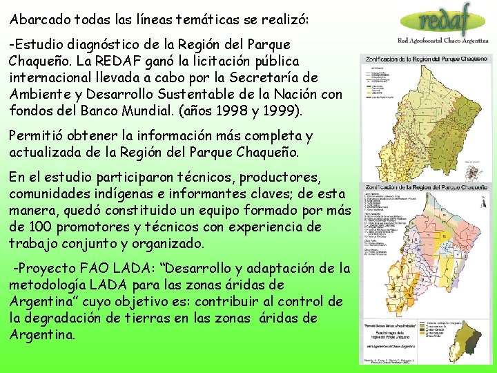 Abarcado todas líneas temáticas se realizó: -Estudio diagnóstico de la Región del Parque Chaqueño.