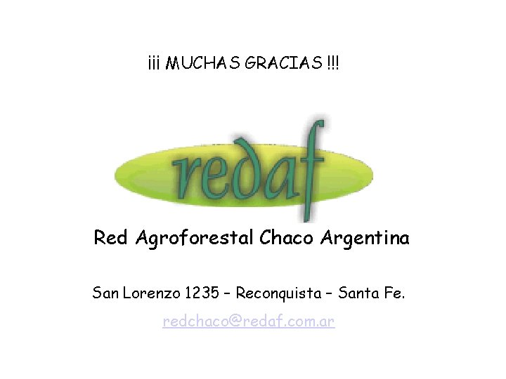 ¡¡¡ MUCHAS GRACIAS !!! Red Agroforestal Chaco Argentina San Lorenzo 1235 – Reconquista –