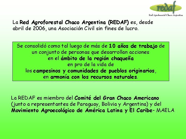 La Red Agroforestal Chaco Argentina (REDAF) es, desde abril de 2006, una Asociación Civil