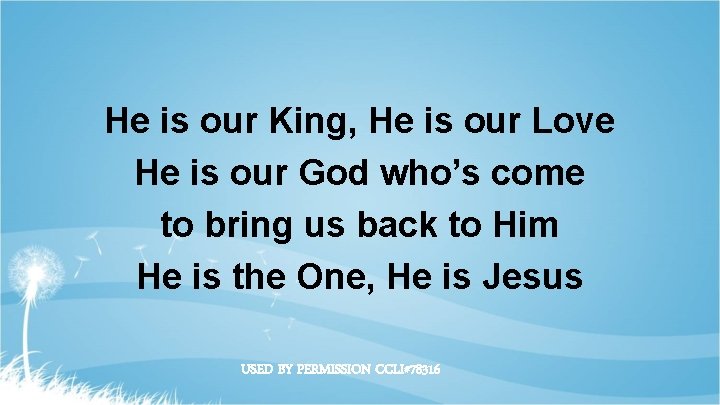 He is our King, He is our Love He is our God who’s come