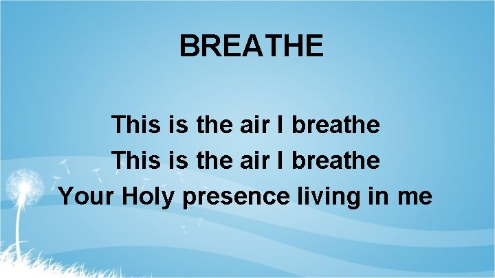 BREATHE This is the air I breathe Your Holy presence living in me 