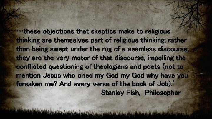 …these objections that skeptics make to religious thinking are themselves part of religious thinking;