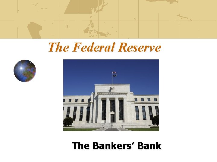 The Federal Reserve The Bankers’ Bank 