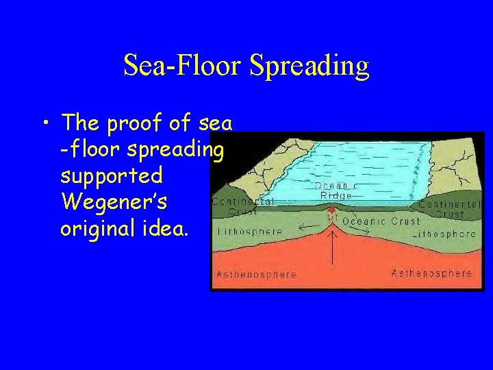 Sea-Floor Spreading • The proof of sea -floor spreading supported Wegener’s original idea. Sea-Floor Spreading • The proof of sea -floor spreading supported Wegener’s original idea.