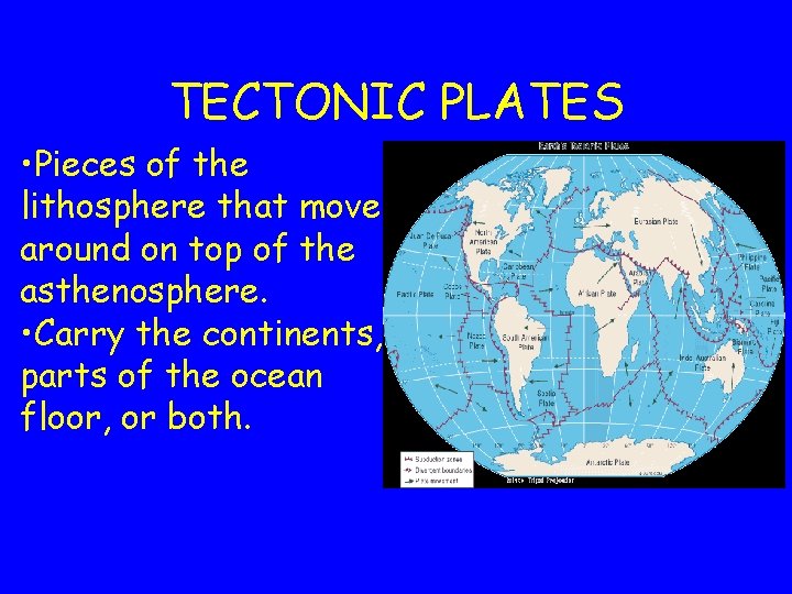 TECTONIC PLATES • Pieces of the lithosphere that move around on top of the TECTONIC PLATES • Pieces of the lithosphere that move around on top of the