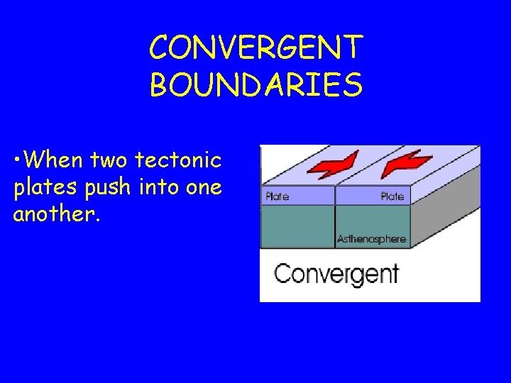 CONVERGENT BOUNDARIES • When two tectonic plates push into one another. CONVERGENT BOUNDARIES • When two tectonic plates push into one another.