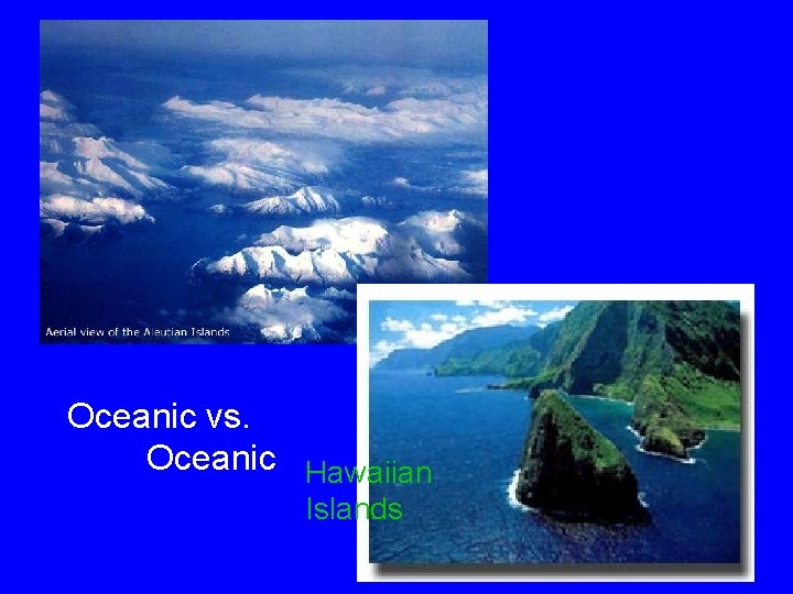 Oceanic vs. Oceanic Hawaiian Islands Oceanic vs. Oceanic Hawaiian Islands
