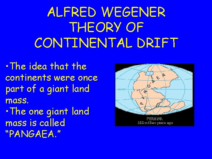 ALFRED WEGENER THEORY OF CONTINENTAL DRIFT • The idea that the continents were once ALFRED WEGENER THEORY OF CONTINENTAL DRIFT • The idea that the continents were once