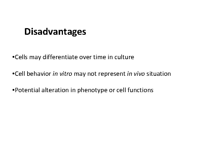 Disadvantages • Cells may differentiate over time in culture • Cell behavior in vitro Disadvantages • Cells may differentiate over time in culture • Cell behavior in vitro