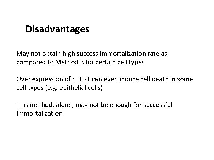 Disadvantages May not obtain high success immortalization rate as compared to Method B for Disadvantages May not obtain high success immortalization rate as compared to Method B for