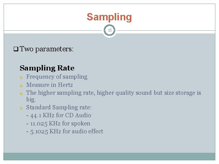 Sampling 16 q Two parameters: Sampling Rate q q Frequency of sampling Measure in