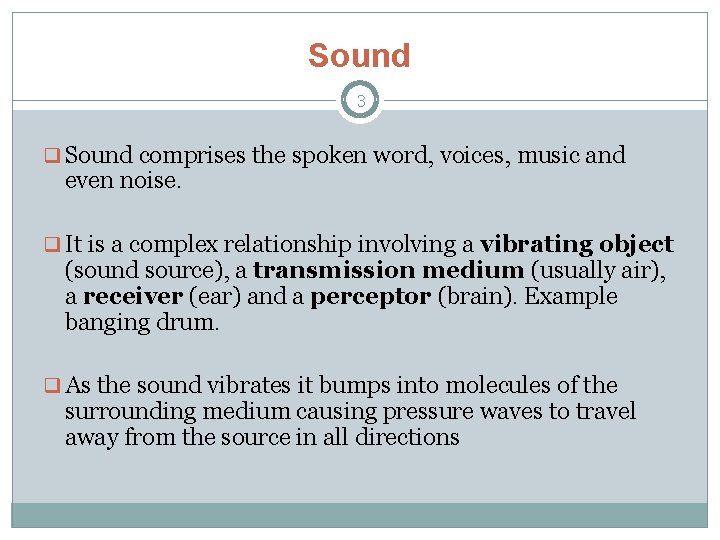Sound 3 q Sound comprises the spoken word, voices, music and even noise. q