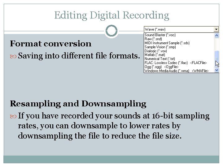 Editing Digital Recording Format conversion Saving into different file formats. Resampling and Downsampling If