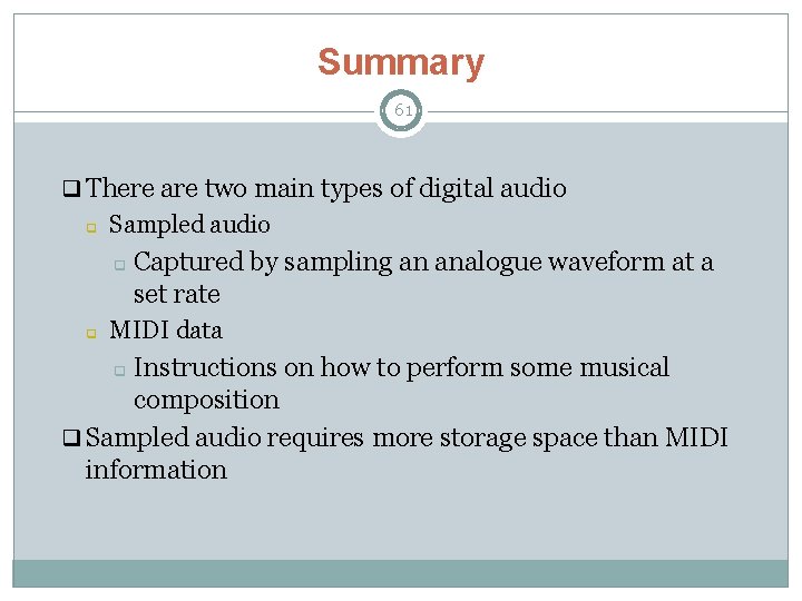 Summary 61 q There are two main types of digital audio q Sampled audio