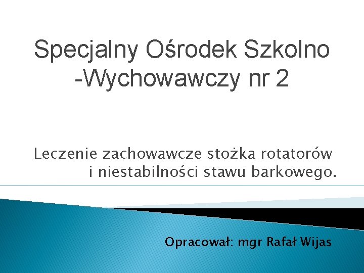 Specjalny Ośrodek Szkolno -Wychowawczy nr 2 Leczenie zachowawcze stożka rotatorów i niestabilności stawu barkowego.