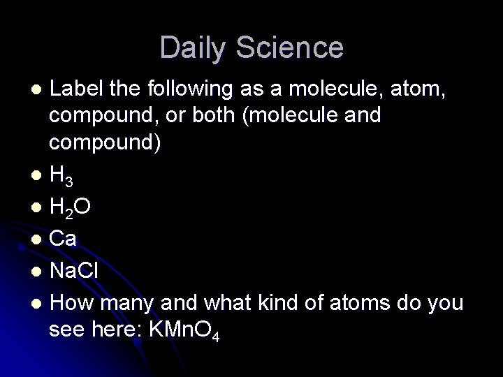 Daily Science Label the following as a molecule, atom, compound, or both (molecule and