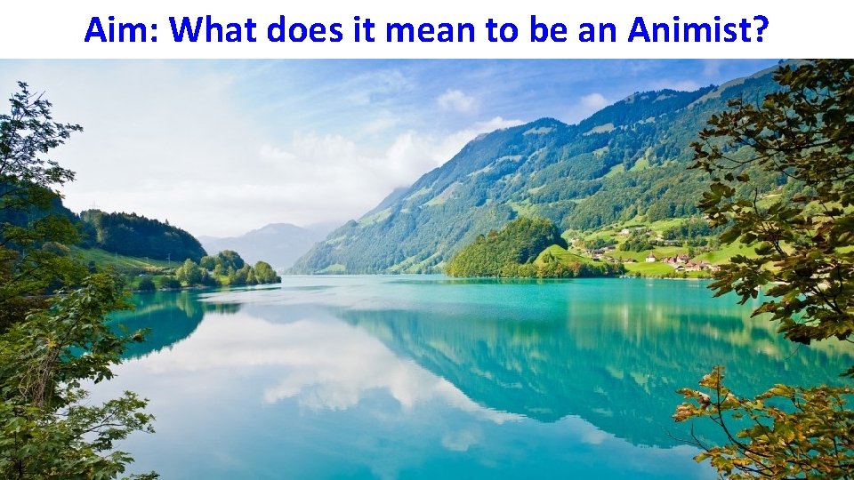 Aim: What does it mean to be an Animist? 