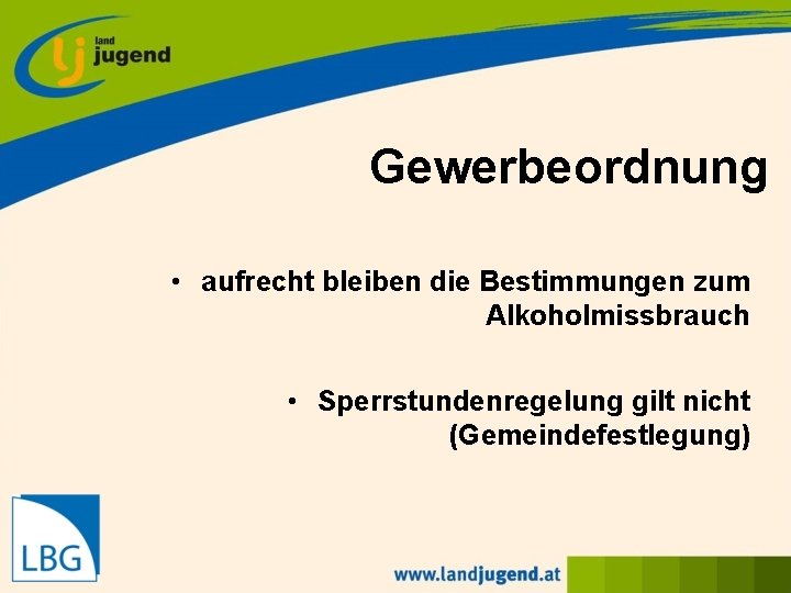 Gewerbeordnung • aufrecht bleiben die Bestimmungen zum Alkoholmissbrauch • Sperrstundenregelung gilt nicht (Gemeindefestlegung) 