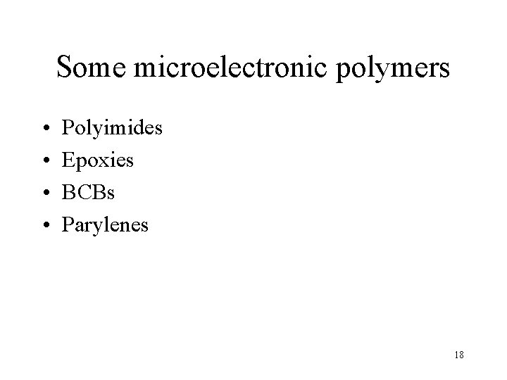 Some microelectronic polymers • • Polyimides Epoxies BCBs Parylenes 18 