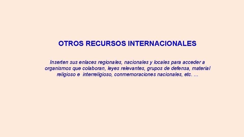 OTROS RECURSOS INTERNACIONALES Inserten sus enlaces regionales, nacionales y locales para acceder a organismos