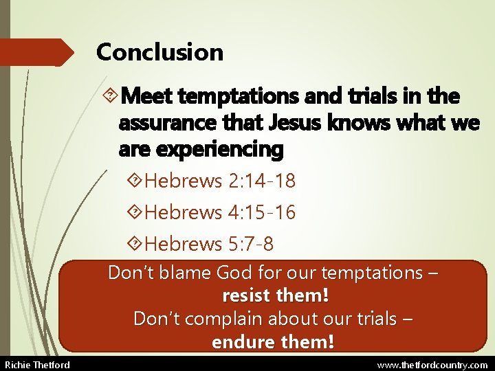 Conclusion Meet temptations and trials in the assurance that Jesus knows what we are