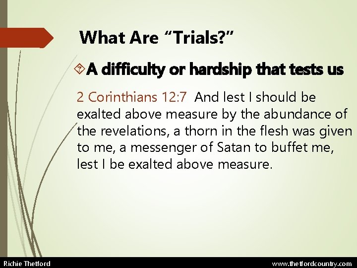What Are “Trials? ” A difficulty or hardship that tests us 2 Corinthians 12: