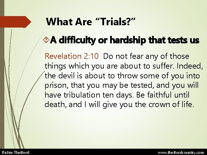 What Are “Trials? ” A difficulty or hardship that tests us Revelation 2: 10