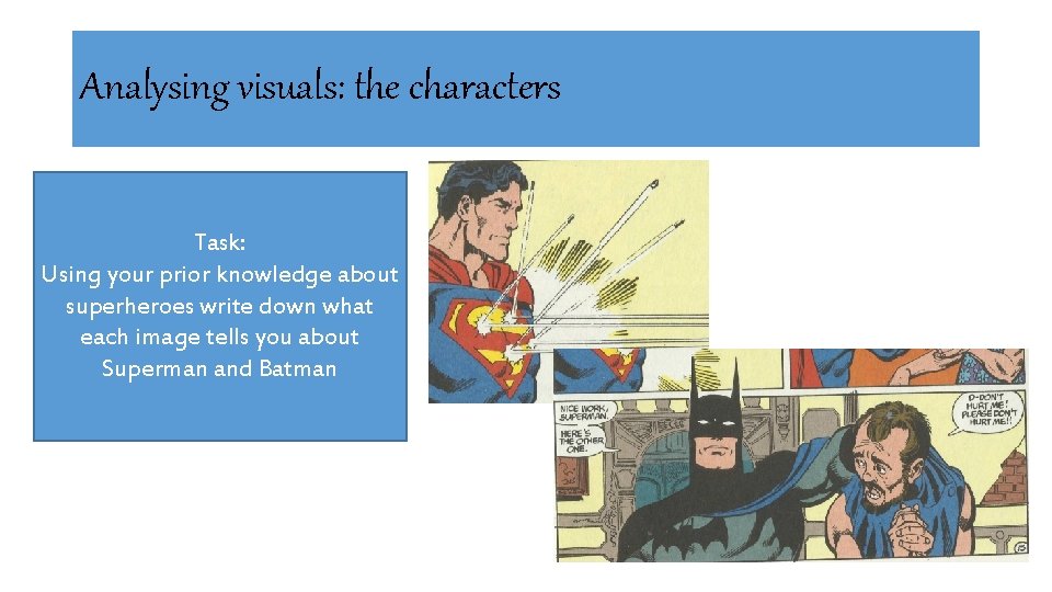 Analysing visuals: the characters Task: Using your prior knowledge about superheroes write down what