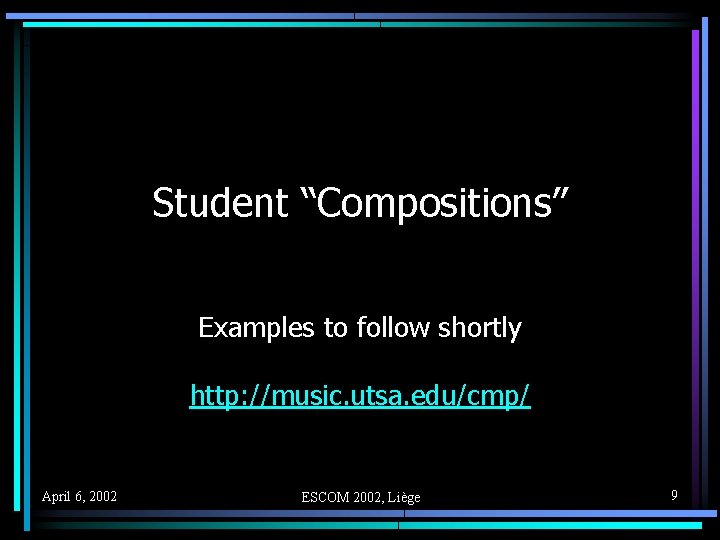 Student “Compositions” Examples to follow shortly http: //music. utsa. edu/cmp/ April 6, 2002 ESCOM