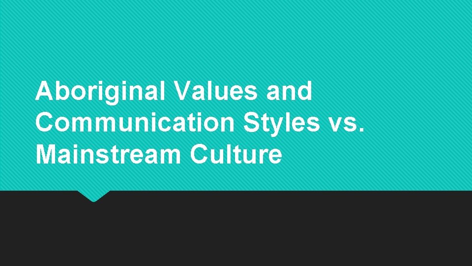 Aboriginal Values and Communication Styles vs. Mainstream Culture 