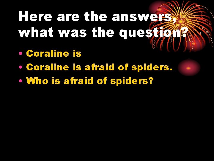 Here are the answers, what was the question? • Coraline is afraid of spiders.