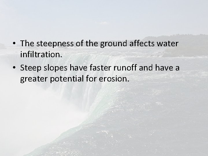  • The steepness of the ground affects water infiltration. • Steep slopes have