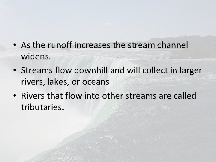  • As the runoff increases the stream channel widens. • Streams flow downhill
