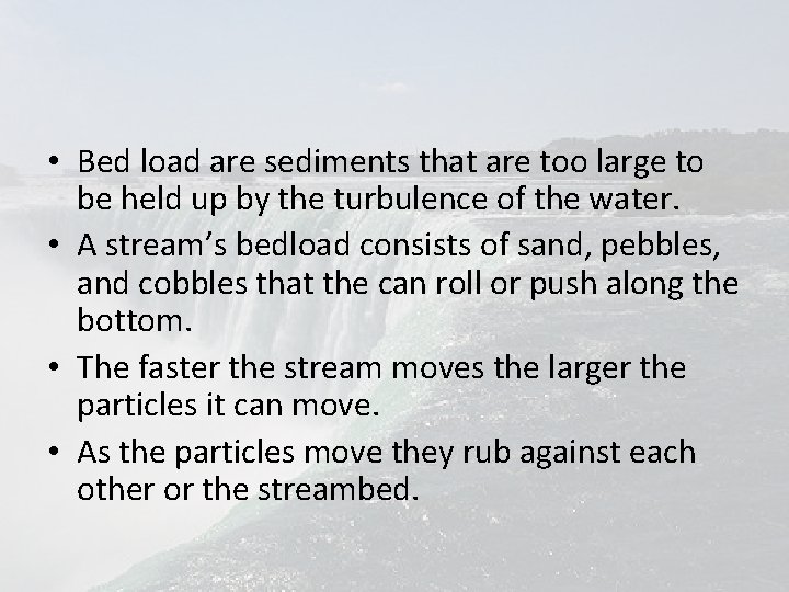  • Bed load are sediments that are too large to be held up
