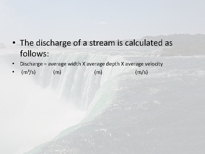  • The discharge of a stream is calculated as follows: • Discharge =