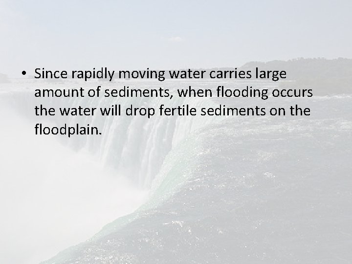  • Since rapidly moving water carries large amount of sediments, when flooding occurs