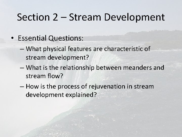 Section 2 – Stream Development • Essential Questions: – What physical features are characteristic