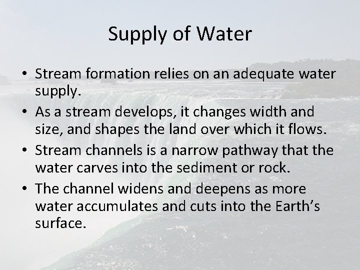 Supply of Water • Stream formation relies on an adequate water supply. • As