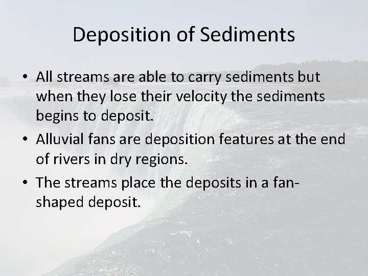 Deposition of Sediments • All streams are able to carry sediments but when they