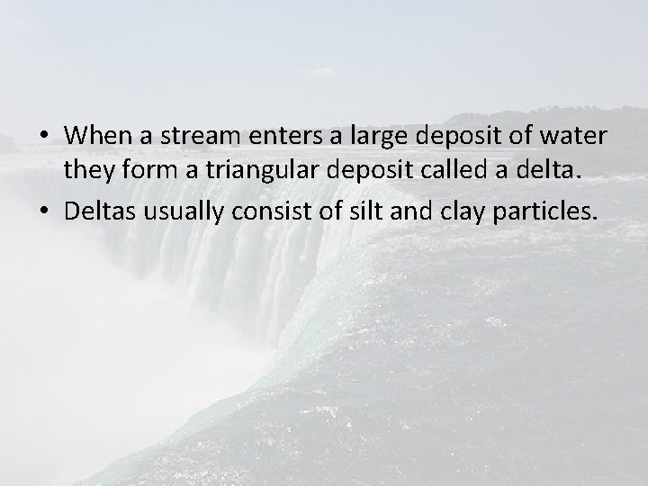  • When a stream enters a large deposit of water they form a
