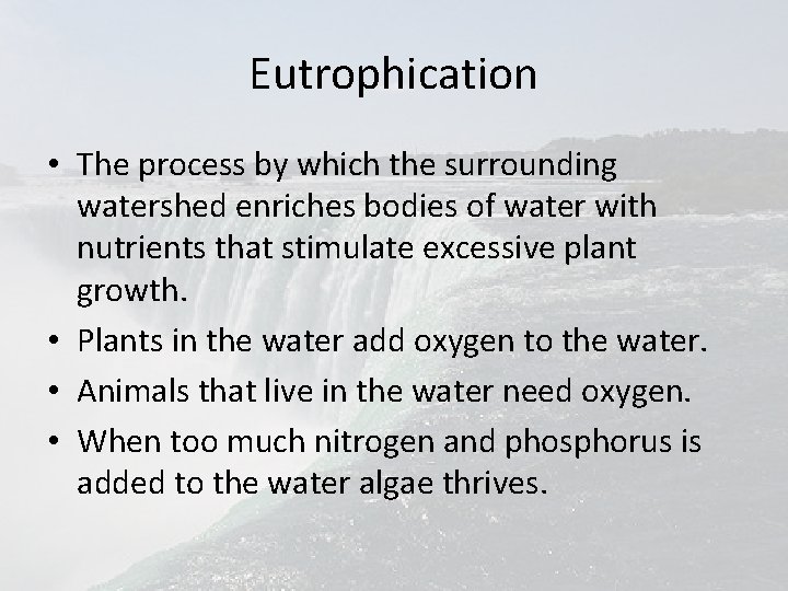 Eutrophication • The process by which the surrounding watershed enriches bodies of water with