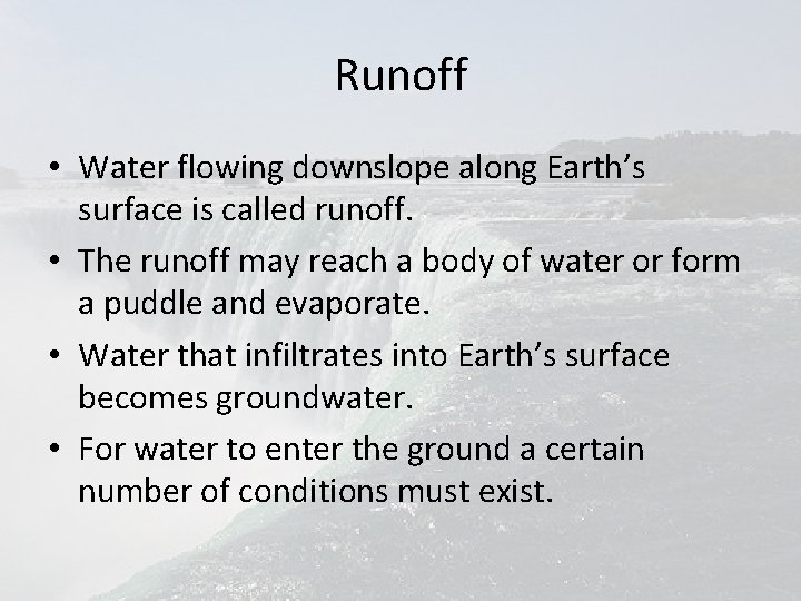 Runoff • Water flowing downslope along Earth’s surface is called runoff. • The runoff